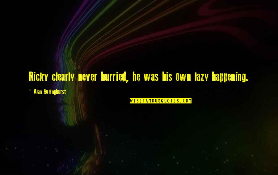 Gunting Dalam Lipatan Quotes By Alan Hollinghurst: Ricky clearly never hurried, he was his own