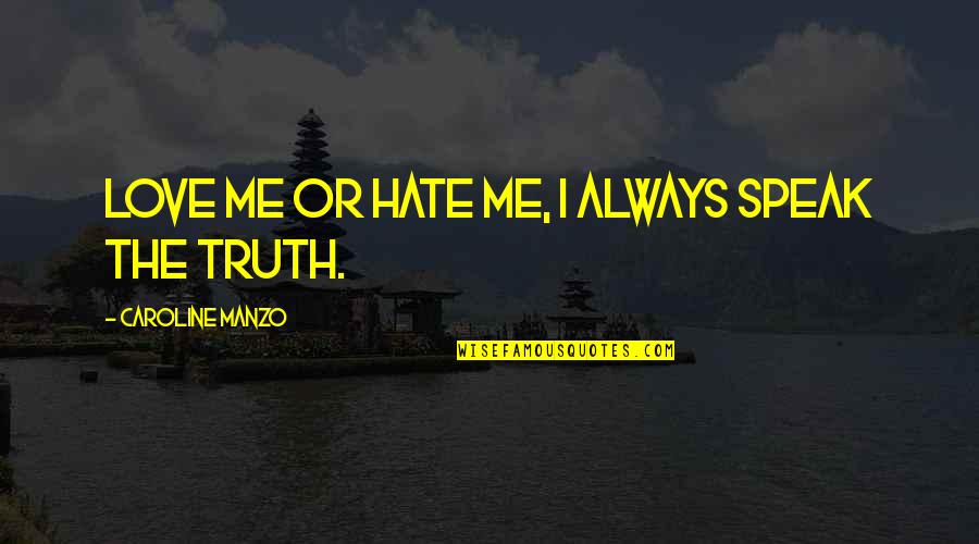 Gunting Dalam Lipatan Quotes By Caroline Manzo: Love me or hate me, I always speak