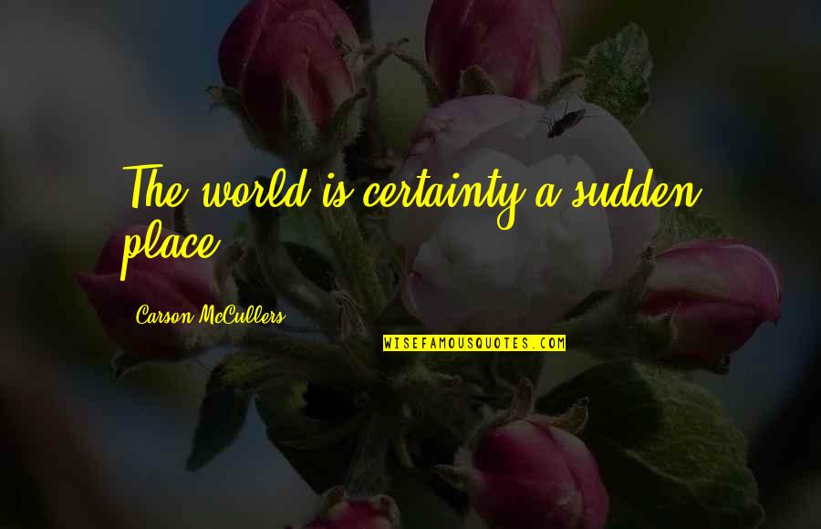Gunting Dalam Lipatan Quotes By Carson McCullers: The world is certainty a sudden place.