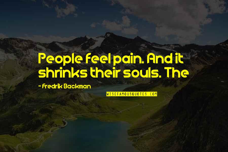 Gunting Dalam Lipatan Quotes By Fredrik Backman: People feel pain. And it shrinks their souls.