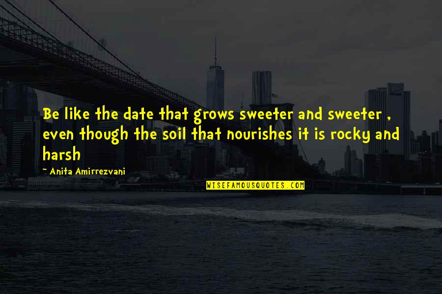 Guntmarite Viesu Maja Quotes By Anita Amirrezvani: Be like the date that grows sweeter and Guntmarite Viesu Maja Quotes By Anita Amirrezvani: Be like the date that grows sweeter and