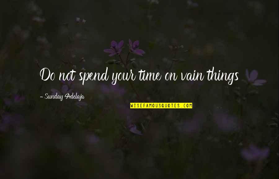 Gunton Arms Quotes By Sunday Adelaja: Do not spend your time on vain things