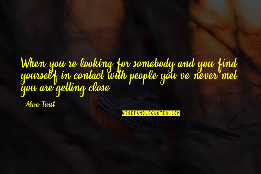 Guntons Quotes By Alan Furst: When you're looking for somebody and you find