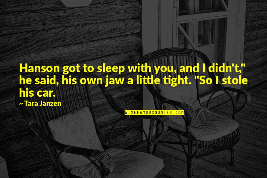 Guntons Quotes By Tara Janzen: Hanson got to sleep with you, and I