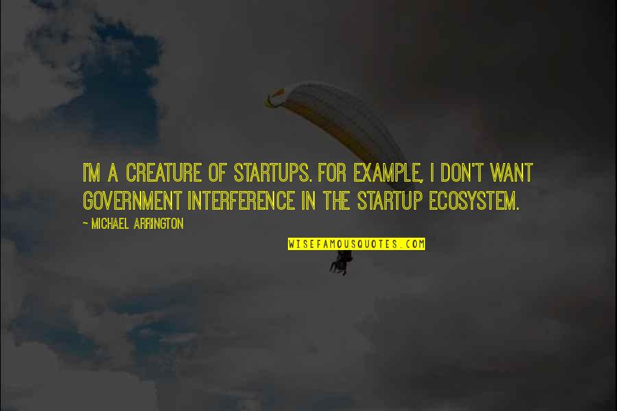 Guntram The Rich Quotes By Michael Arrington: I'm a creature of startups. For example, I Guntram The Rich Quotes By Michael Arrington: I'm a creature of startups. For example, I
