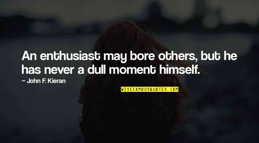 Guntram Weissenberger Quotes By John F. Kieran: An enthusiast may bore others, but he has