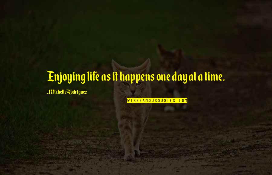 Guntram Weissenberger Quotes By Michelle Rodriguez: Enjoying life as it happens one day at