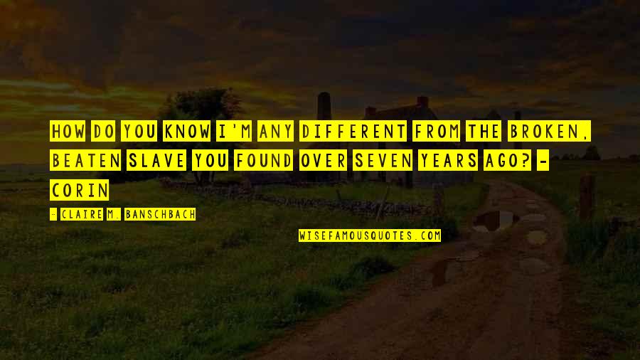 Guntupalli Chandra Quotes By Claire M. Banschbach: How do you know I'm any different from