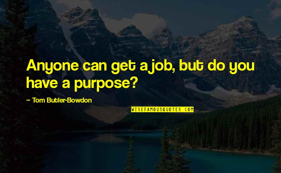 Guntur Sheshadri Sharma Quotes By Tom Butler-Bowdon: Anyone can get a job, but do you