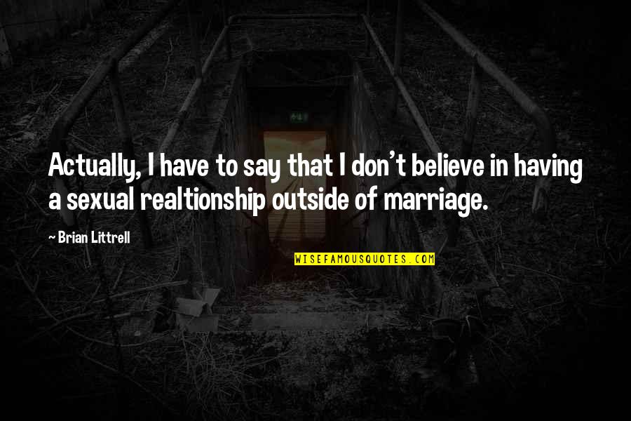 Guntzelman Sullivan Quotes By Brian Littrell: Actually, I have to say that I don't Guntzelman Sullivan Quotes By Brian Littrell: Actually, I have to say that I don't