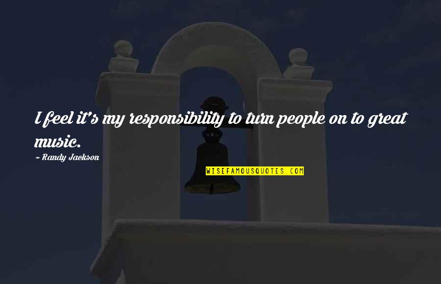 Guntzelman Sullivan Quotes By Randy Jackson: I feel it's my responsibility to turn people Guntzelman Sullivan Quotes By Randy Jackson: I feel it's my responsibility to turn people
