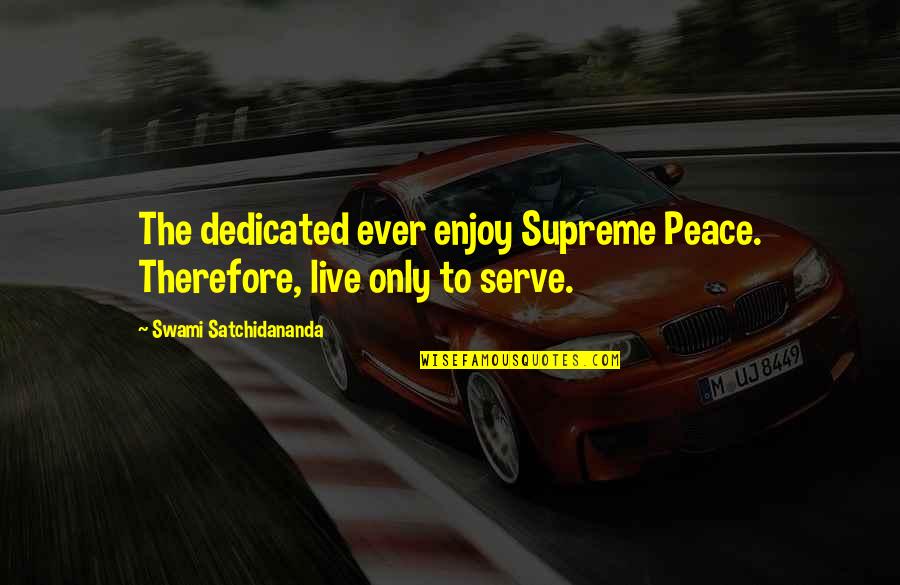 Guntzelman Sullivan Quotes By Swami Satchidananda: The dedicated ever enjoy Supreme Peace. Therefore, live Guntzelman Sullivan Quotes By Swami Satchidananda: The dedicated ever enjoy Supreme Peace. Therefore, live