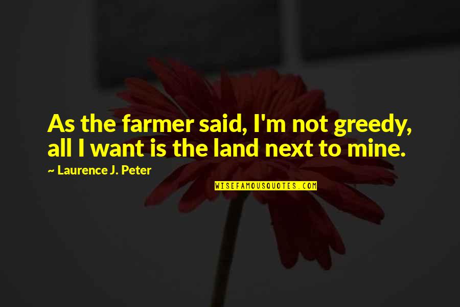 Gunvald Larsson Quotes By Laurence J. Peter: As the farmer said, I'm not greedy, all