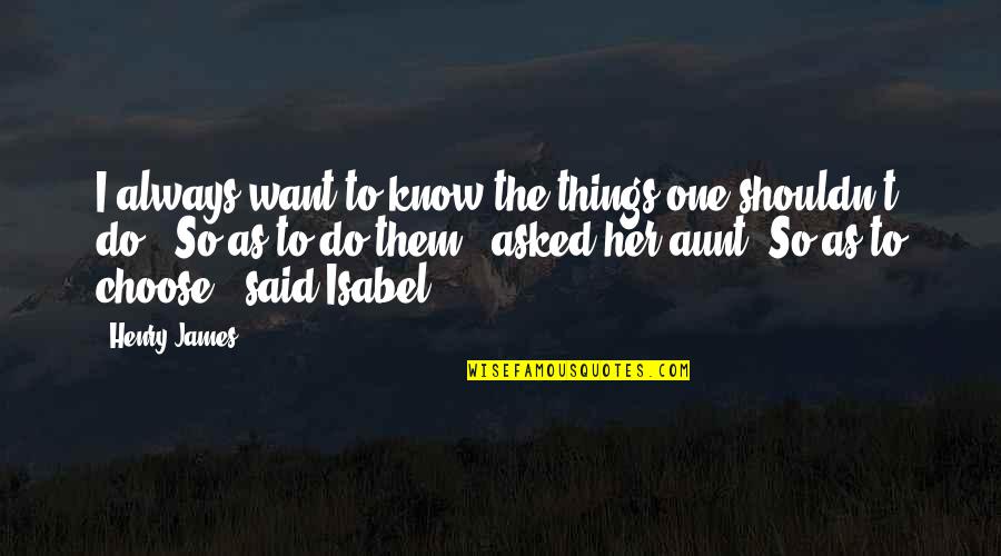 Gunz Mtg Quotes By Henry James: I always want to know the things one Gunz Mtg Quotes By Henry James: I always want to know the things one