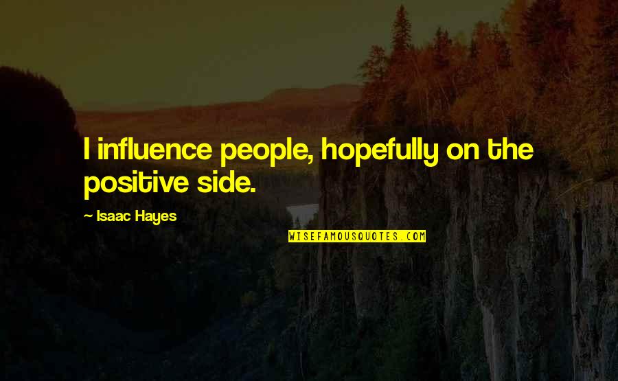 Gunz Private Quotes By Isaac Hayes: I influence people, hopefully on the positive side. Gunz Private Quotes By Isaac Hayes: I influence people, hopefully on the positive side.