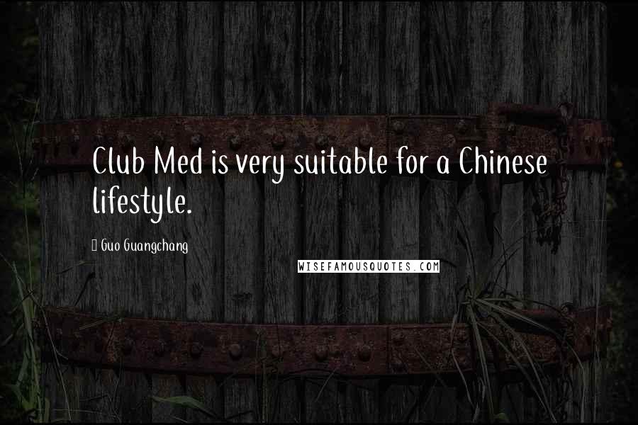 Guo Guangchang quotes: Club Med is very suitable for a Chinese lifestyle.