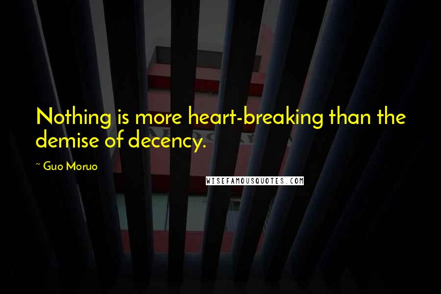 Guo Moruo quotes: Nothing is more heart-breaking than the demise of decency.