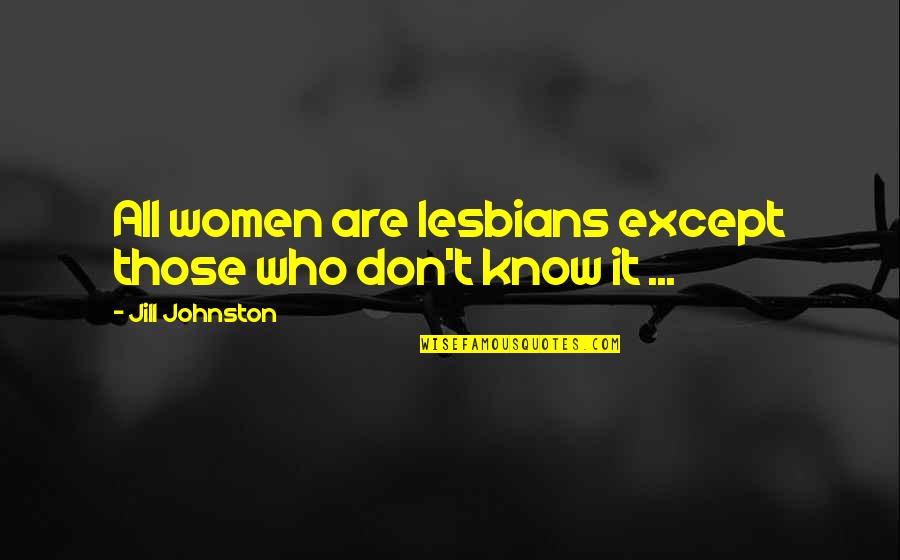 Guohua Li Quotes By Jill Johnston: All women are lesbians except those who don't Guohua Li Quotes By Jill Johnston: All women are lesbians except those who don't
