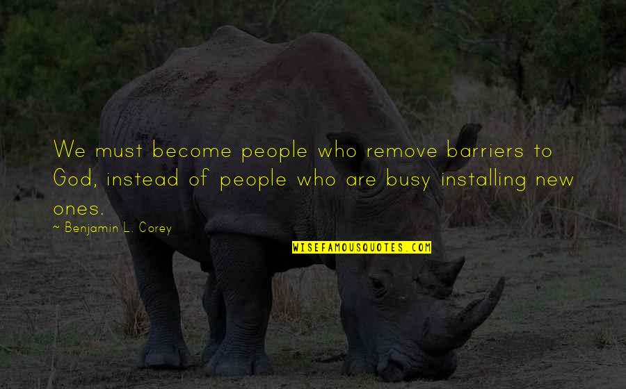 Guojing 1573 Quotes By Benjamin L. Corey: We must become people who remove barriers to