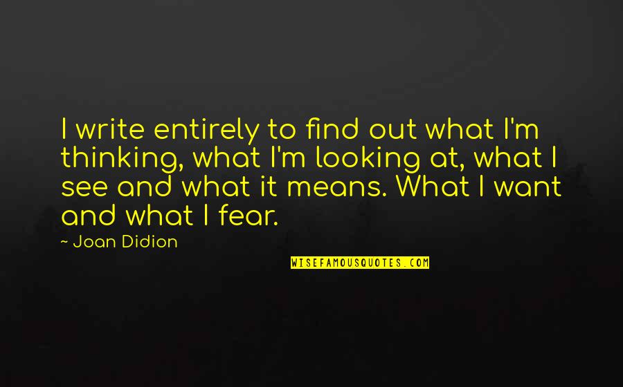 Guojing 1573 Quotes By Joan Didion: I write entirely to find out what I'm