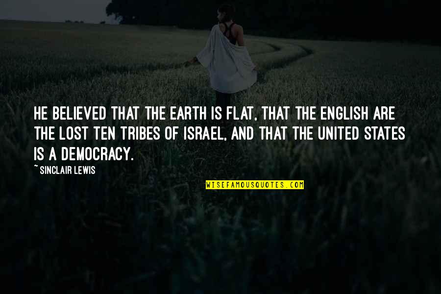 Guojing Zhu Quotes By Sinclair Lewis: He believed that the earth is flat, that