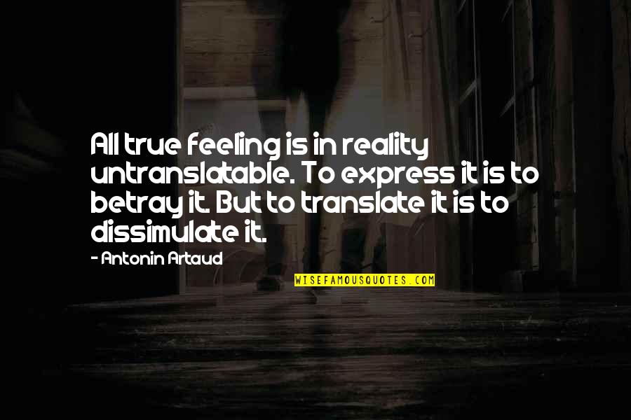 Gupes Unep Quotes By Antonin Artaud: All true feeling is in reality untranslatable. To Gupes Unep Quotes By Antonin Artaud: All true feeling is in reality untranslatable. To