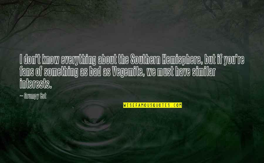 Guphukien Quotes By Grumpy Cat: I don't know everything about the Southern Hemisphere, Guphukien Quotes By Grumpy Cat: I don't know everything about the Southern Hemisphere,