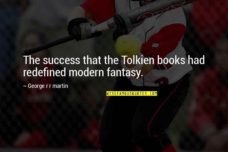 Guppees Quotes By George R R Martin: The success that the Tolkien books had redefined