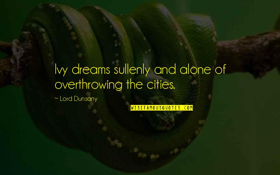 Gupte Doctor Quotes By Lord Dunsany: Ivy dreams sullenly and alone of overthrowing the Gupte Doctor Quotes By Lord Dunsany: Ivy dreams sullenly and alone of overthrowing the