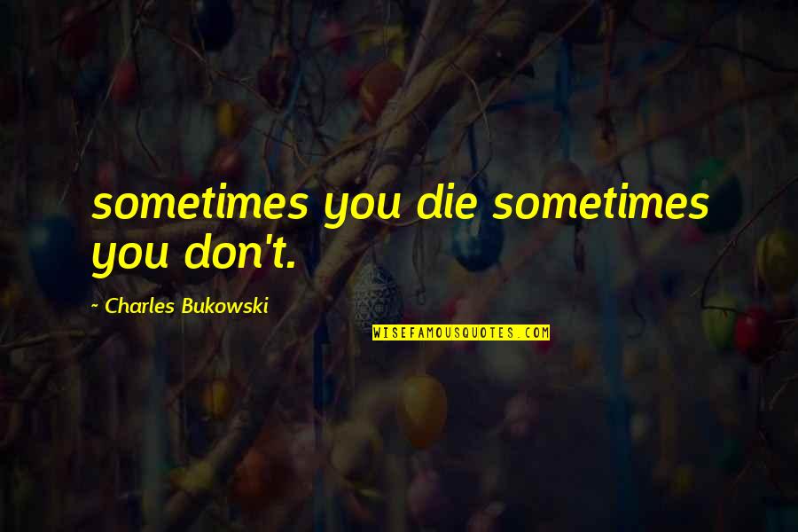 Gupthar Quotes By Charles Bukowski: sometimes you die sometimes you don't. Gupthar Quotes By Charles Bukowski: sometimes you die sometimes you don't.