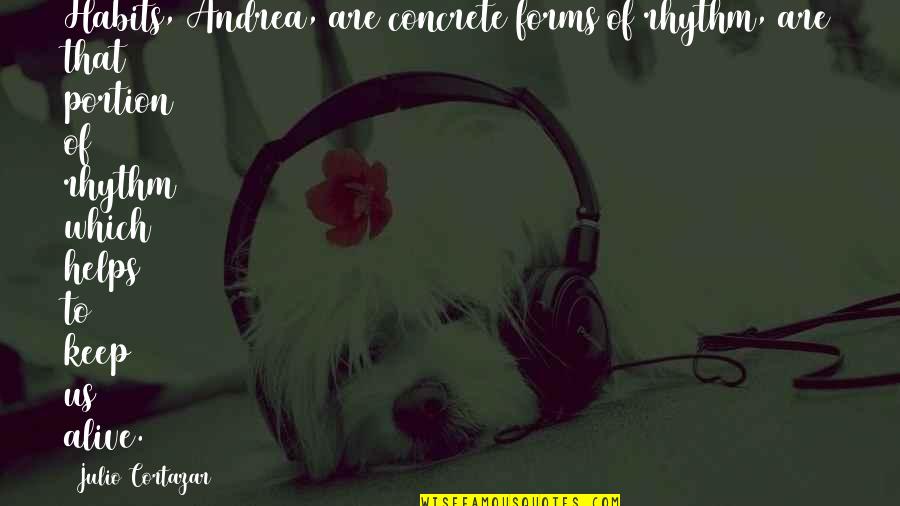 Guramishvilis Quotes By Julio Cortazar: Habits, Andrea, are concrete forms of rhythm, are Guramishvilis Quotes By Julio Cortazar: Habits, Andrea, are concrete forms of rhythm, are