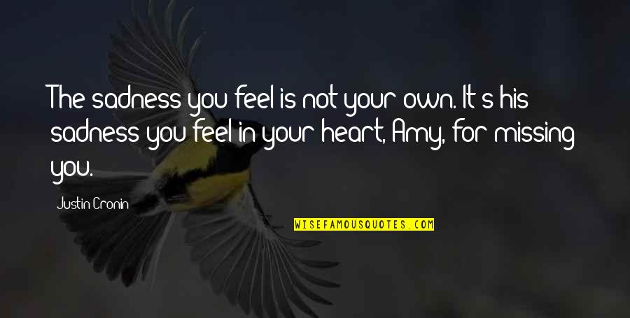 Guramura Quotes By Justin Cronin: The sadness you feel is not your own. Guramura Quotes By Justin Cronin: The sadness you feel is not your own.