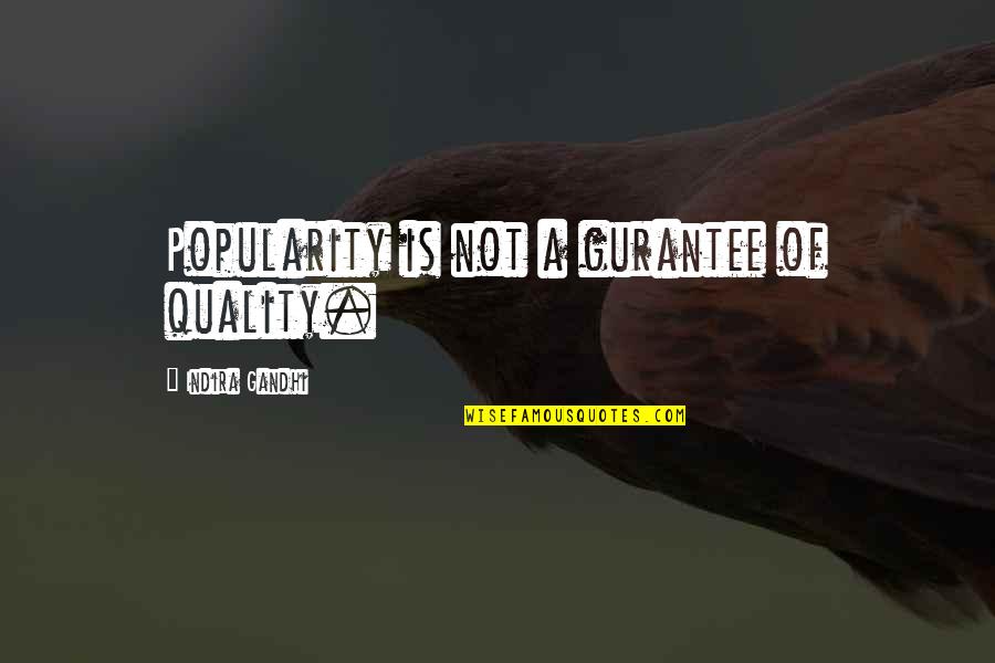 Gurantee Quotes By Indira Gandhi: Popularity is not a gurantee of quality.