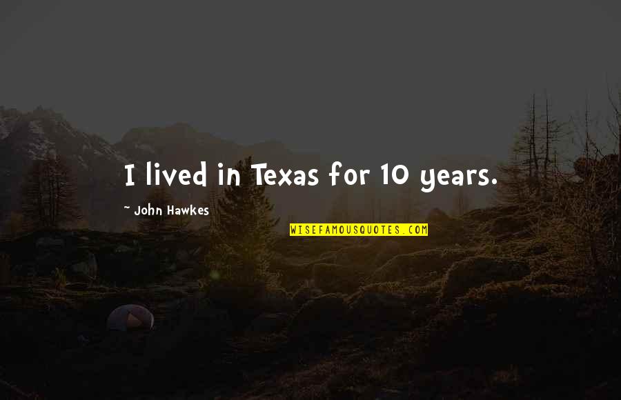 Guranteed Quotes By John Hawkes: I lived in Texas for 10 years.