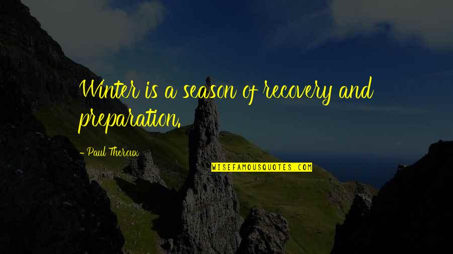 Guranteed Quotes By Paul Theroux: Winter is a season of recovery and preparation.