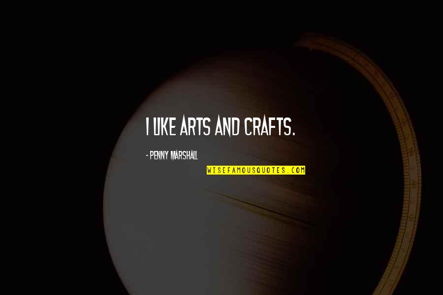 Gurbachan Mann Quotes By Penny Marshall: I like arts and crafts. Gurbachan Mann Quotes By Penny Marshall: I like arts and crafts.