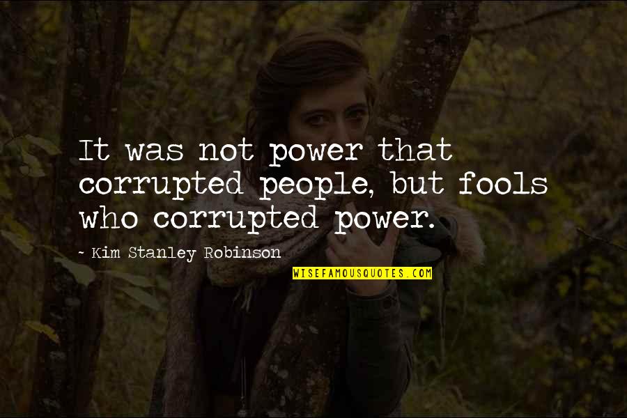 Gurbet I Quotes By Kim Stanley Robinson: It was not power that corrupted people, but Gurbet I Quotes By Kim Stanley Robinson: It was not power that corrupted people, but