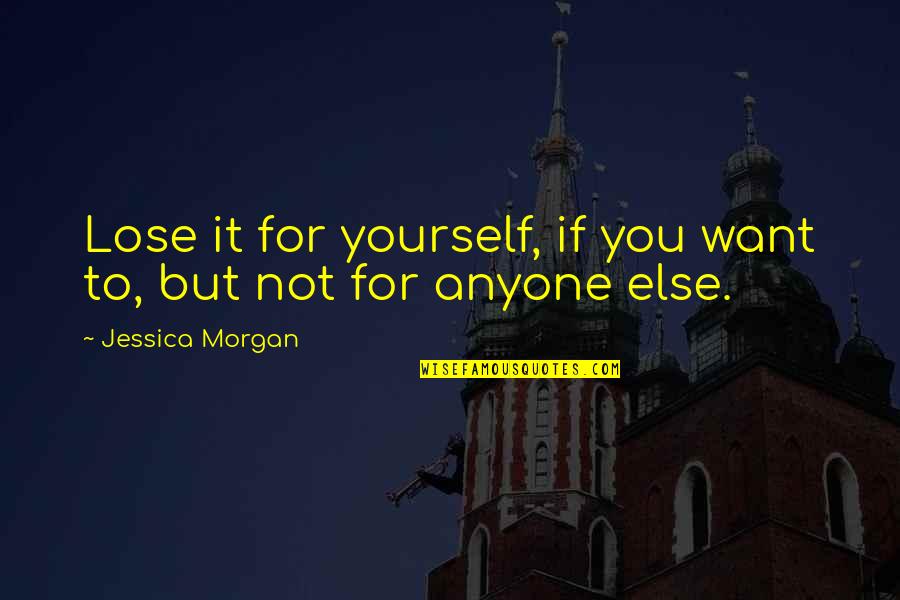 Gurbet Youtube Quotes By Jessica Morgan: Lose it for yourself, if you want to, Gurbet Youtube Quotes By Jessica Morgan: Lose it for yourself, if you want to,