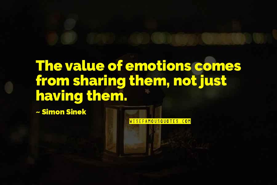 Gurbet Youtube Quotes By Simon Sinek: The value of emotions comes from sharing them,