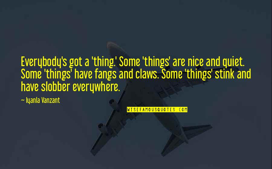 Gurcan Okumus Quotes By Iyanla Vanzant: Everybody's got a 'thing.' Some 'things' are nice Gurcan Okumus Quotes By Iyanla Vanzant: Everybody's got a 'thing.' Some 'things' are nice