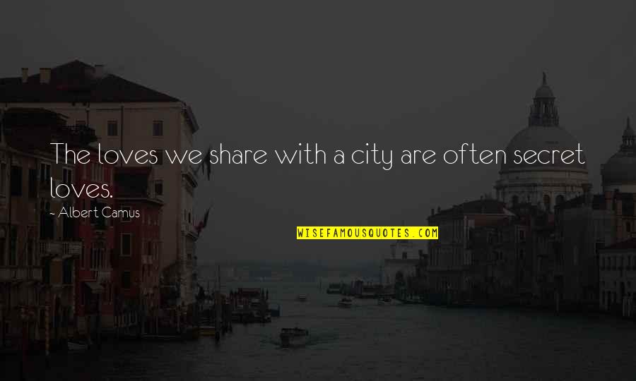 Gurcan Quotes By Albert Camus: The loves we share with a city are Gurcan Quotes By Albert Camus: The loves we share with a city are