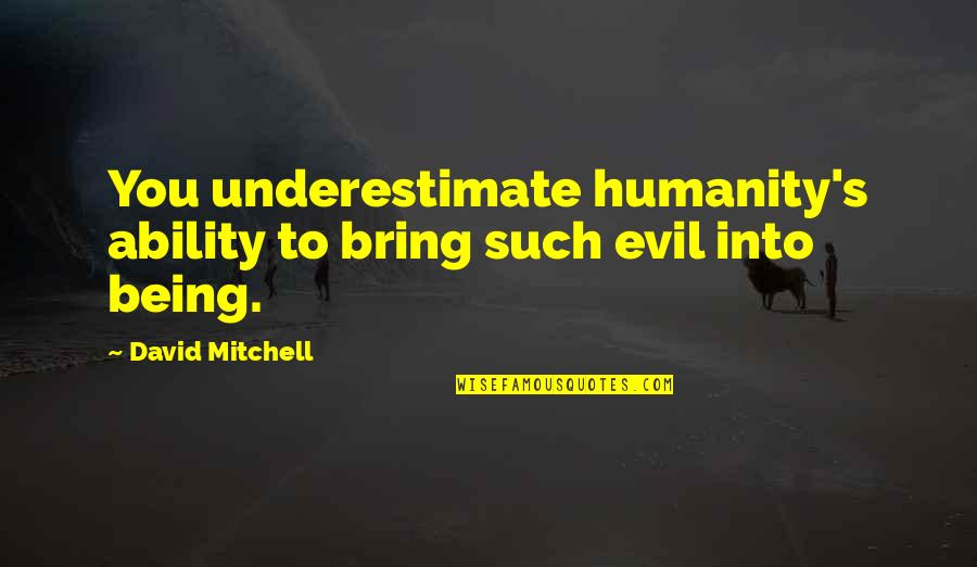 Gurcan Quotes By David Mitchell: You underestimate humanity's ability to bring such evil Gurcan Quotes By David Mitchell: You underestimate humanity's ability to bring such evil