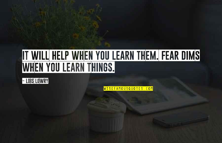 Gurcharan Kaur Quotes By Lois Lowry: It will help when you learn them. Fear