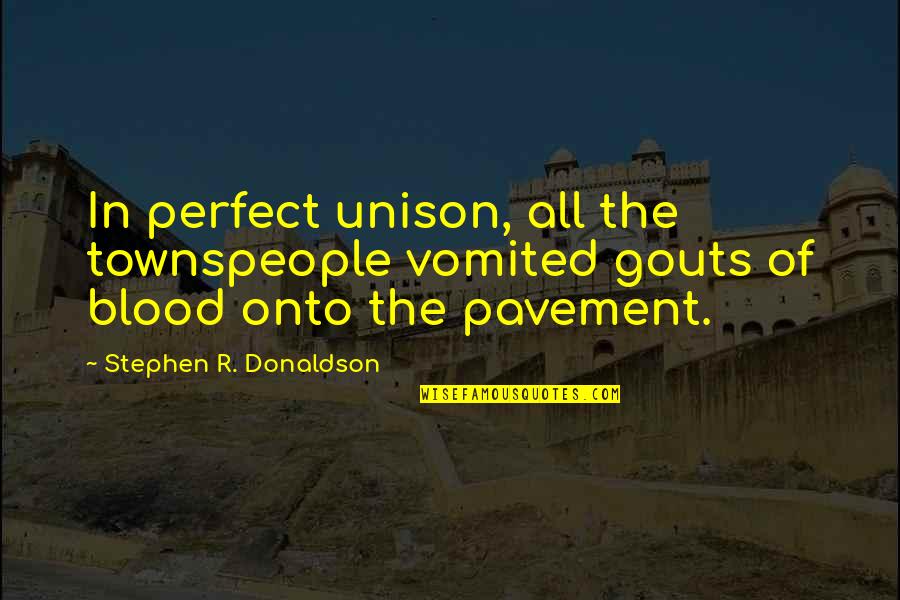 Gurcharan Kaur Quotes By Stephen R. Donaldson: In perfect unison, all the townspeople vomited gouts Gurcharan Kaur Quotes By Stephen R. Donaldson: In perfect unison, all the townspeople vomited gouts
