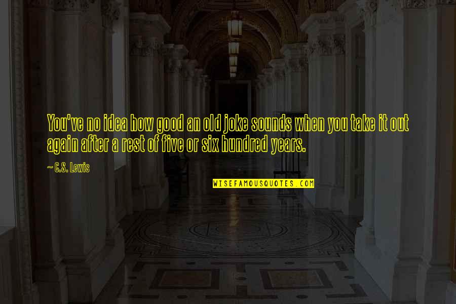 Gurcharan Khera Quotes By C.S. Lewis: You've no idea how good an old joke