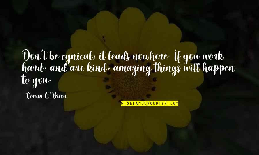 Gurcharan Khera Quotes By Conan O'Brien: Don't be cynical; it leads nowhere. If you