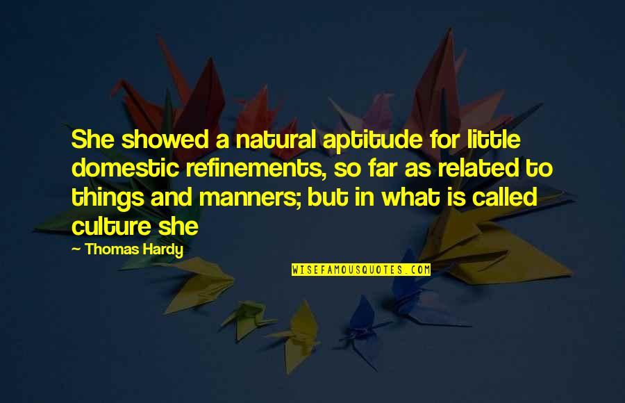 Gurcharan Khera Quotes By Thomas Hardy: She showed a natural aptitude for little domestic