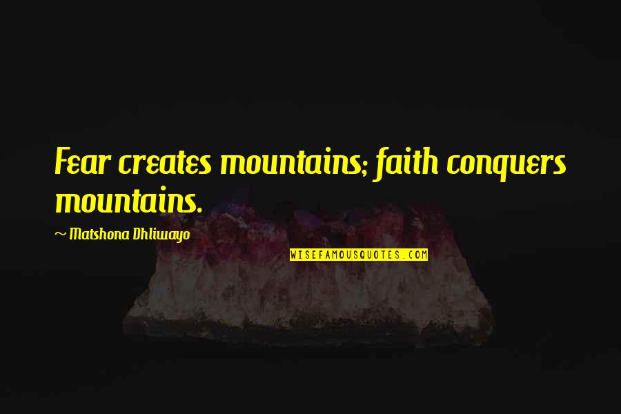 Gurchenko Daughter Quotes By Matshona Dhliwayo: Fear creates mountains; faith conquers mountains.