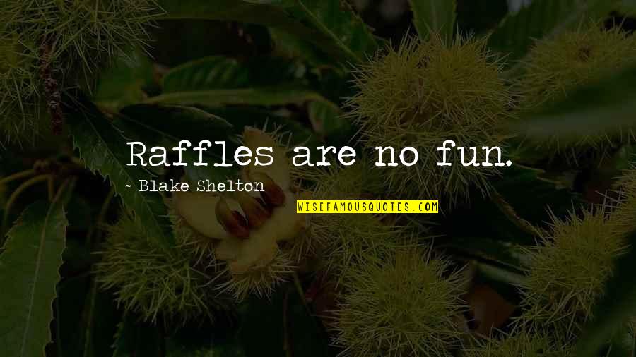 Gurchet Chitrakar Quotes By Blake Shelton: Raffles are no fun. Gurchet Chitrakar Quotes By Blake Shelton: Raffles are no fun.