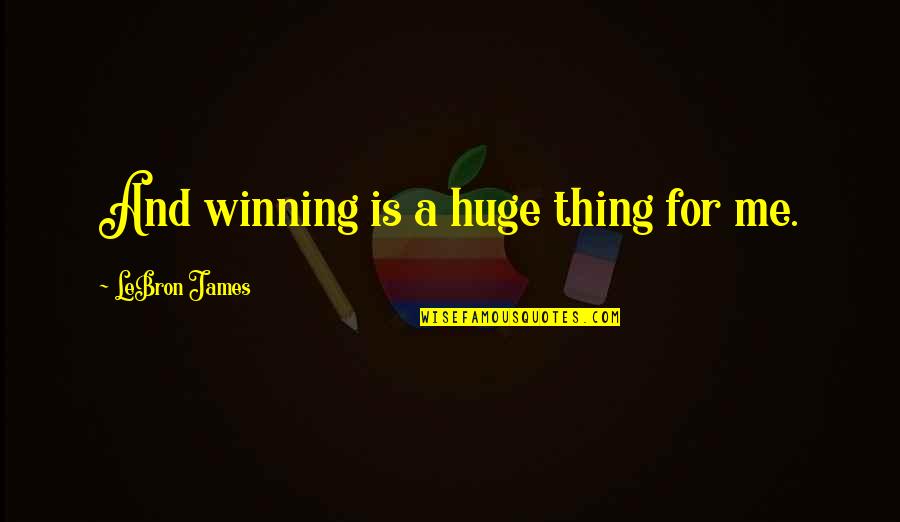 Gurchet Chitrakar Quotes By LeBron James: And winning is a huge thing for me. Gurchet Chitrakar Quotes By LeBron James: And winning is a huge thing for me.